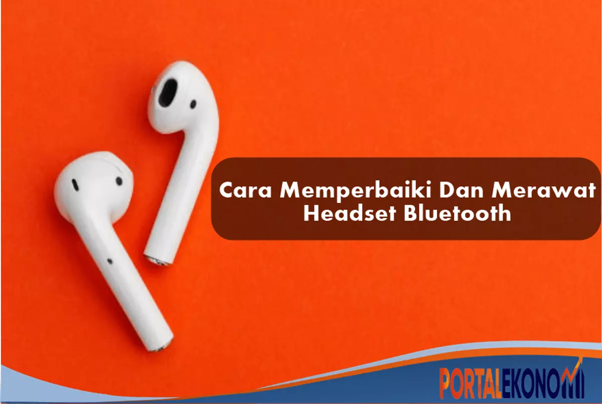 Cara Memperbaiki Dan Merawat Headset Bluetooth