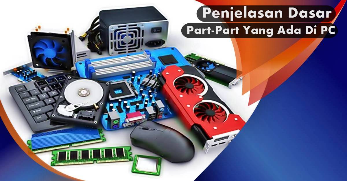 Ini Dia Penjelasan Dasar Part-Part Yang Ada Di PC Untuk Pemula-2