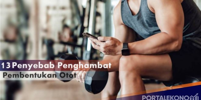 Ketahui 13 Penyebab Yang Bisa Menghambah Pembentukan Ototmu