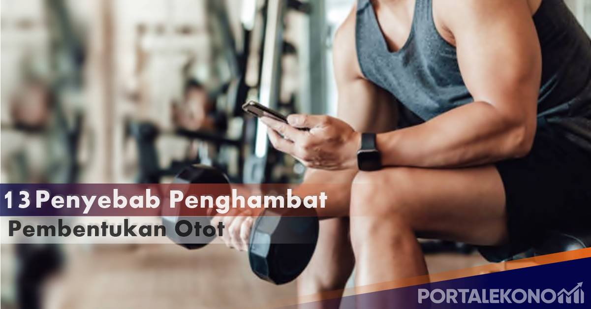 Ketahui 13 Penyebab Yang Bisa Menghambah Pembentukan Ototmu