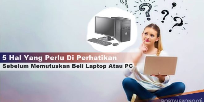 Ketahui 5 Hal Ini, Sebelum Memutuskan Beli Laptop Atau PC-2