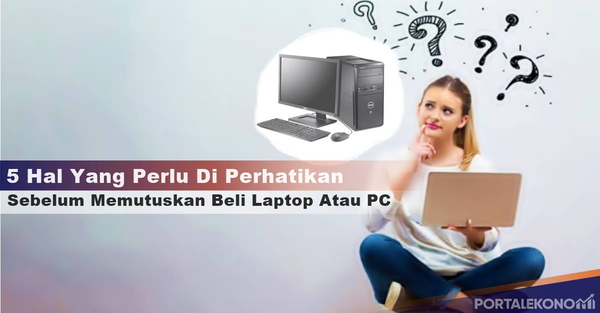 Ketahui 5 Hal Ini, Sebelum Memutuskan Beli Laptop Atau PC-2