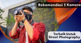 Rekomendasi 5 Kamera Terbaik Untuk Street Photography