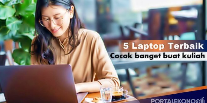 Rekomendasi 5 Laptop Terbaik Yang Cocok Di Pake Buat Kuliah