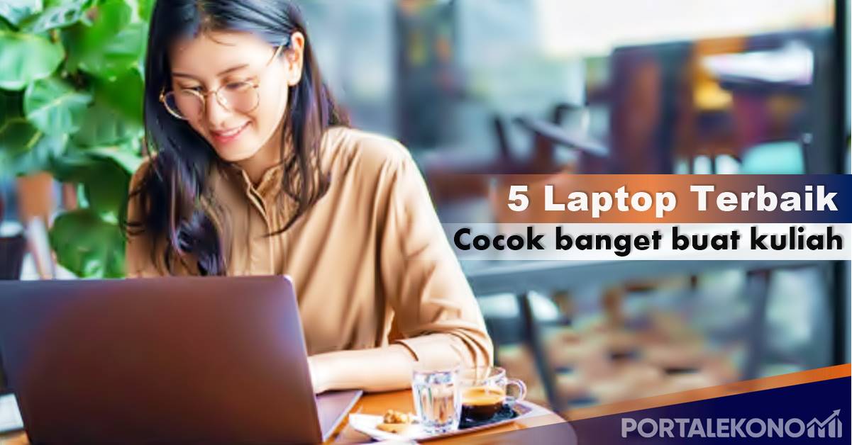 Rekomendasi 5 Laptop Terbaik Yang Cocok Di Pake Buat Kuliah