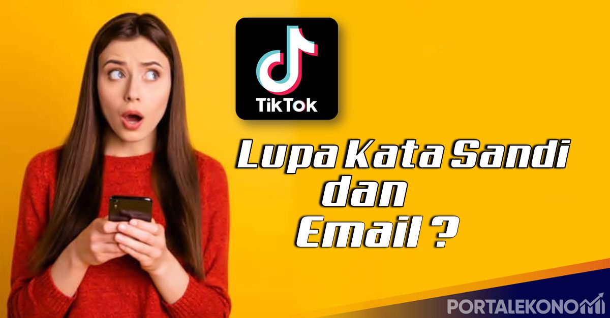 Cara Mengembalikan Akun TikTok yang Lupa Kata Sandi dan Email