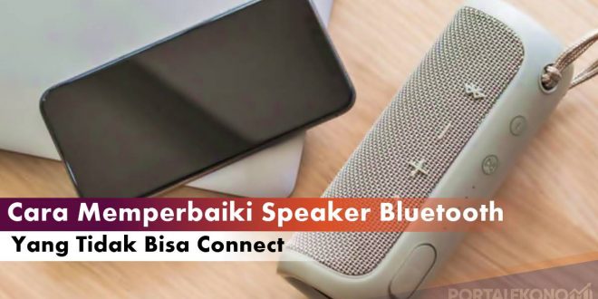 Bluetooth Speaker Tidak Bisa Connect Gini Cara Memperbaikinya