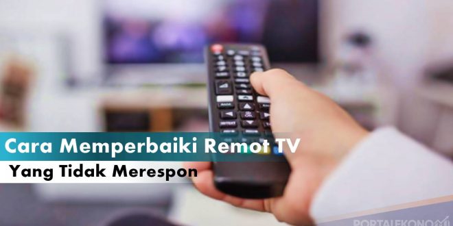 Cara Memperbaiki Remot TV Yang Tidak Merespon