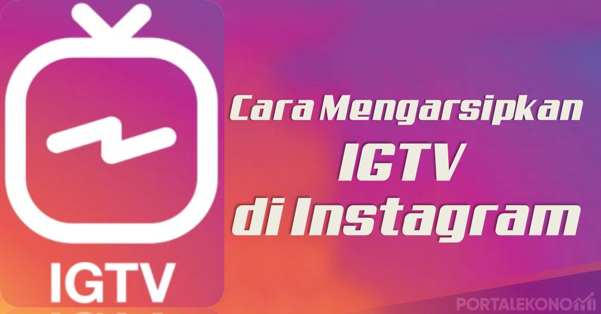 Cara Mengarsipkan IGTV Di Instagram Tanpa Harus Menghapus