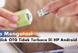 Cara Mengatasi Flashdisk OTG Tidak Terbaca Di HP Android