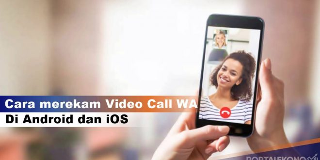 Cara Merekam Video Call WhatsApp, di Android dan iOS