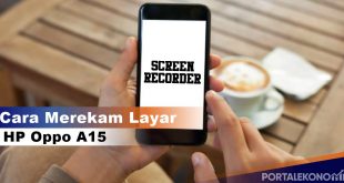 Cara Merekam Layar HP Oppo A15 Tanpa Aplikasi dan Menggunakan Aplikasi