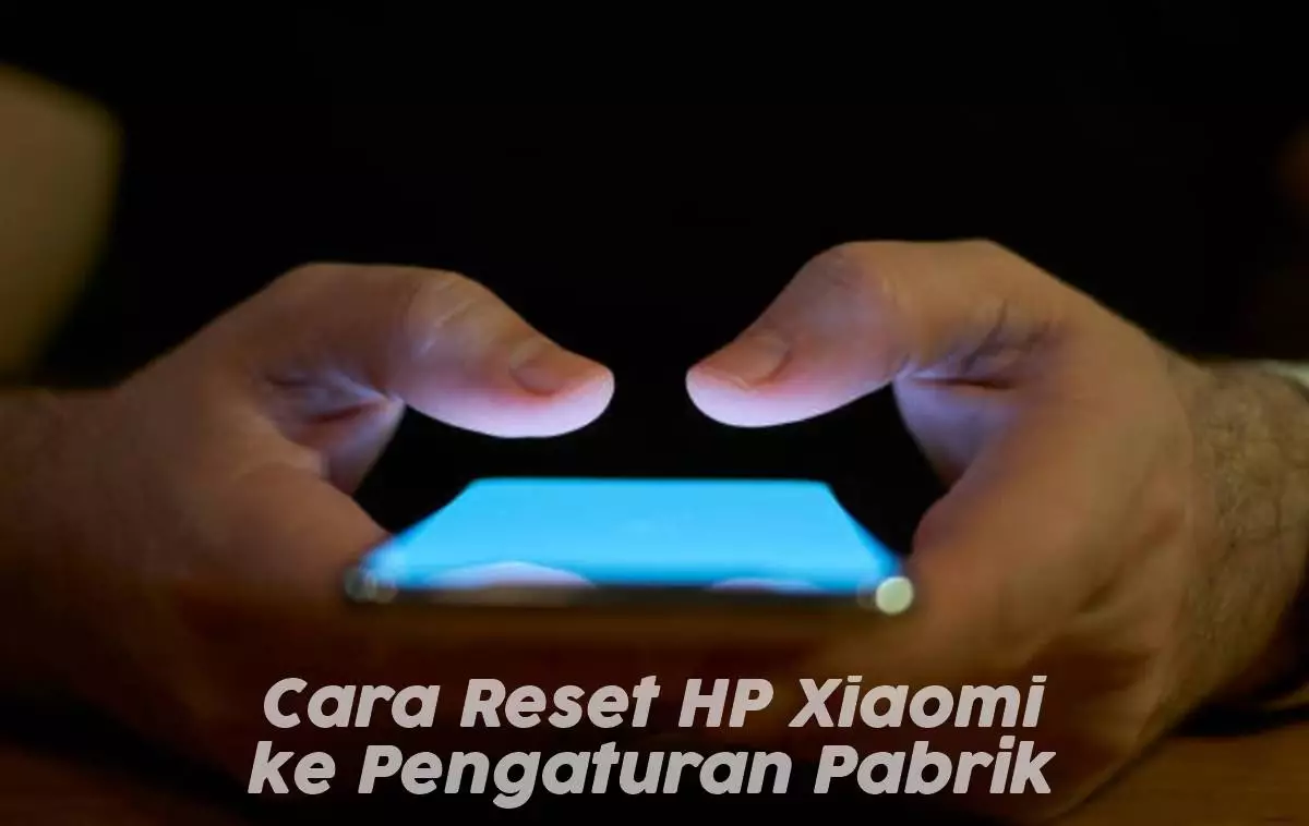 Cara Reset HP Xiaomi ke Pengaturan Pabrik