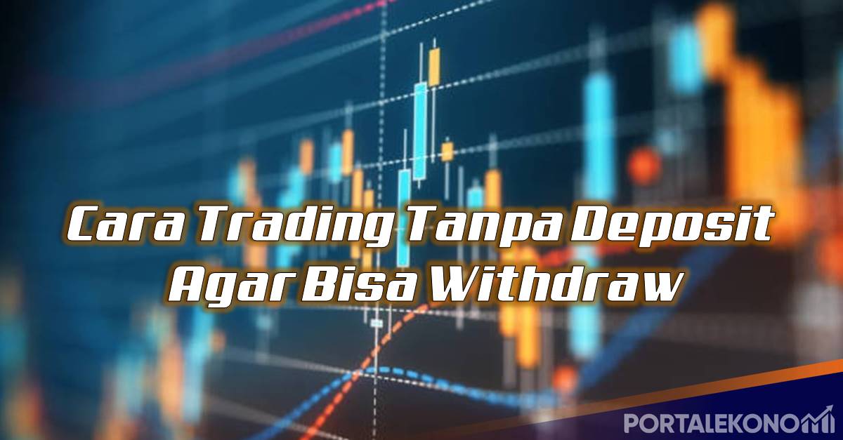 Cara Trading Tanpa Deposit Agar Bisa Withdraw