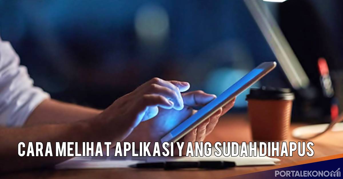 Cara Melihat Aplikasi yang Sudah Dihapus