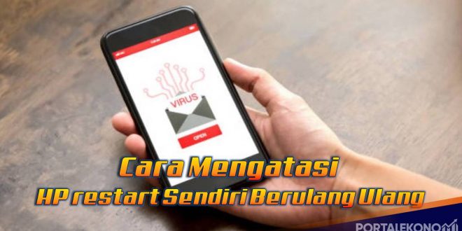 6 Cara Mengatasi HP restart Sendiri Berulang Ulang dan Penyebabnya