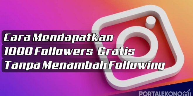 Cara Mendapatkan 1000 Followers Gratis Tanpa Menambah Following