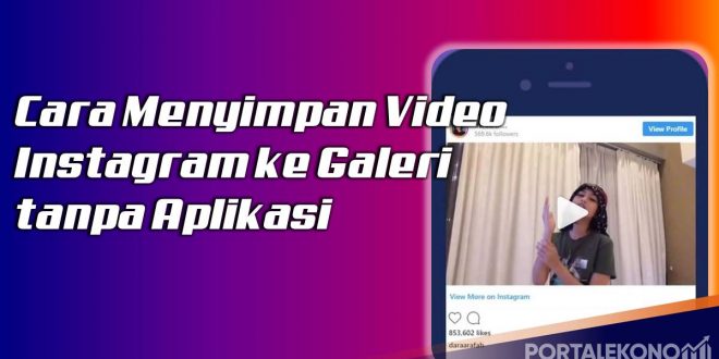 Cara Menyimpan Video dari Instagram ke Galeri tanpa Aplikasi