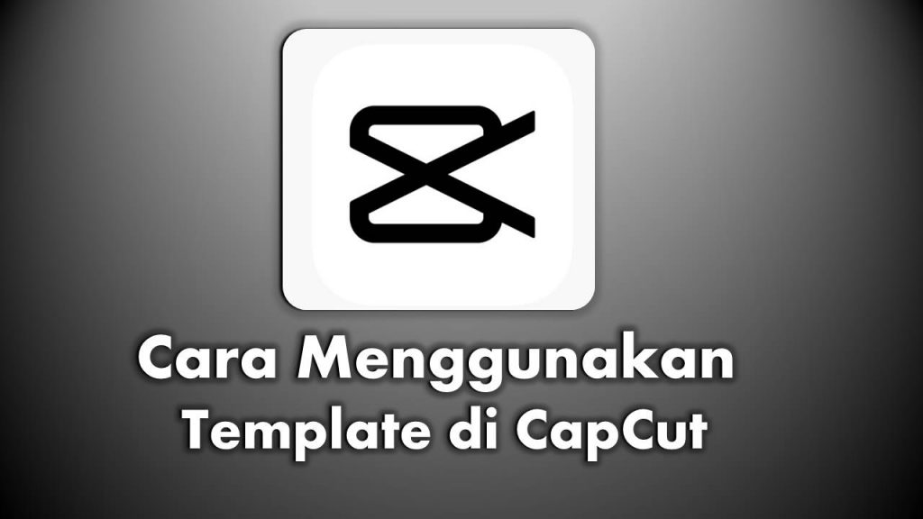Cara Menggunakan Template di Aplikasi CapCut