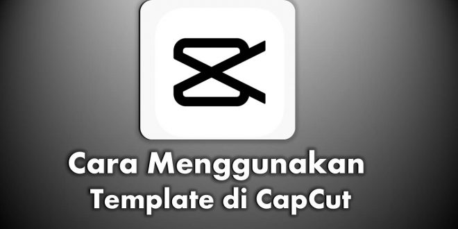 Cara Menggunakan Template di Aplikasi CapCut