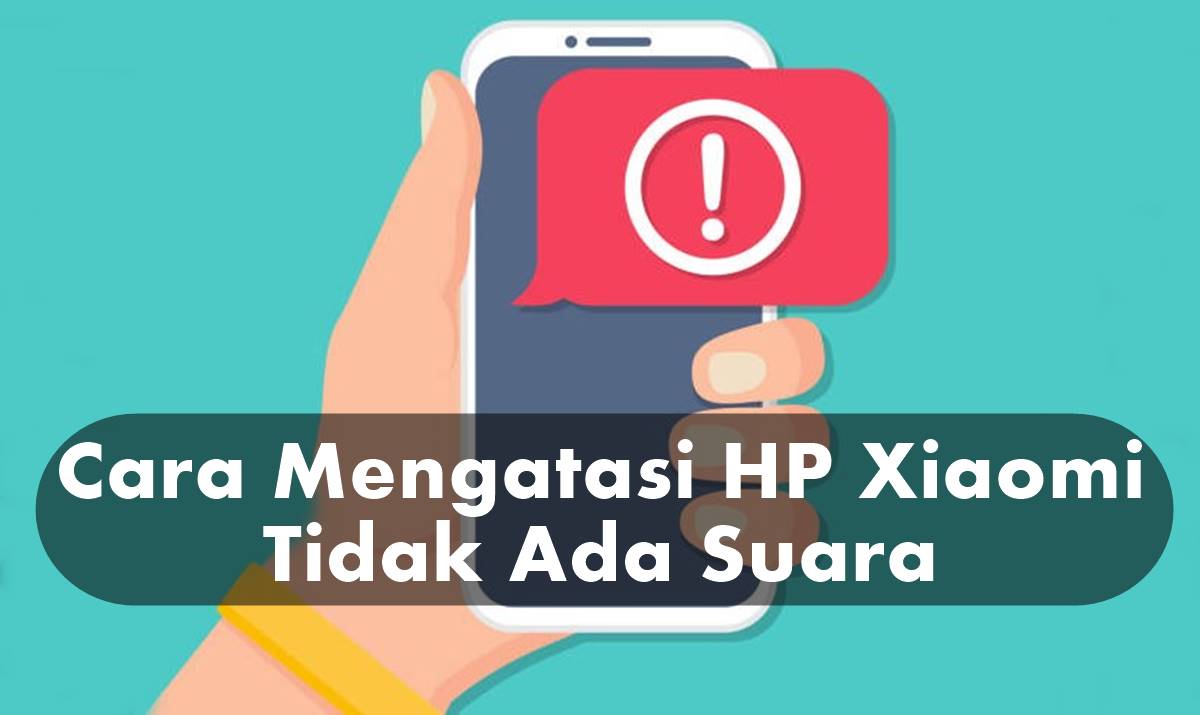 Ini Dia Penyebab dan Cara Mengatasi HP Xiaomi Tidak Ada Suara