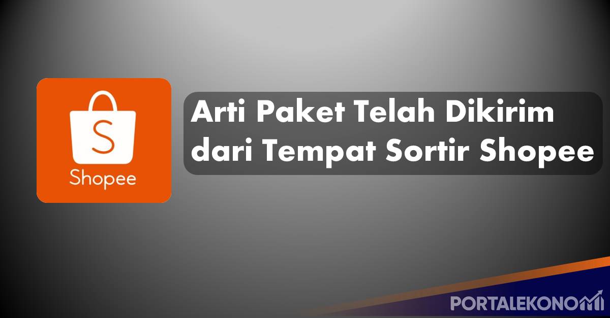 Arti Paket Telah Dikirim dari Tempat Sortir Shopee