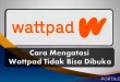 Cara Mengatasi Wattpad yang Tidak Bisa Di Buka