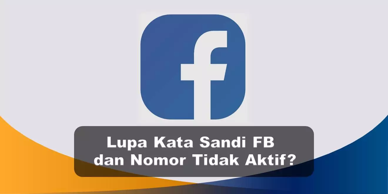 Lupa Kata Sandi FB dan Nomor Tidak Aktif Begini Cara Membukanya