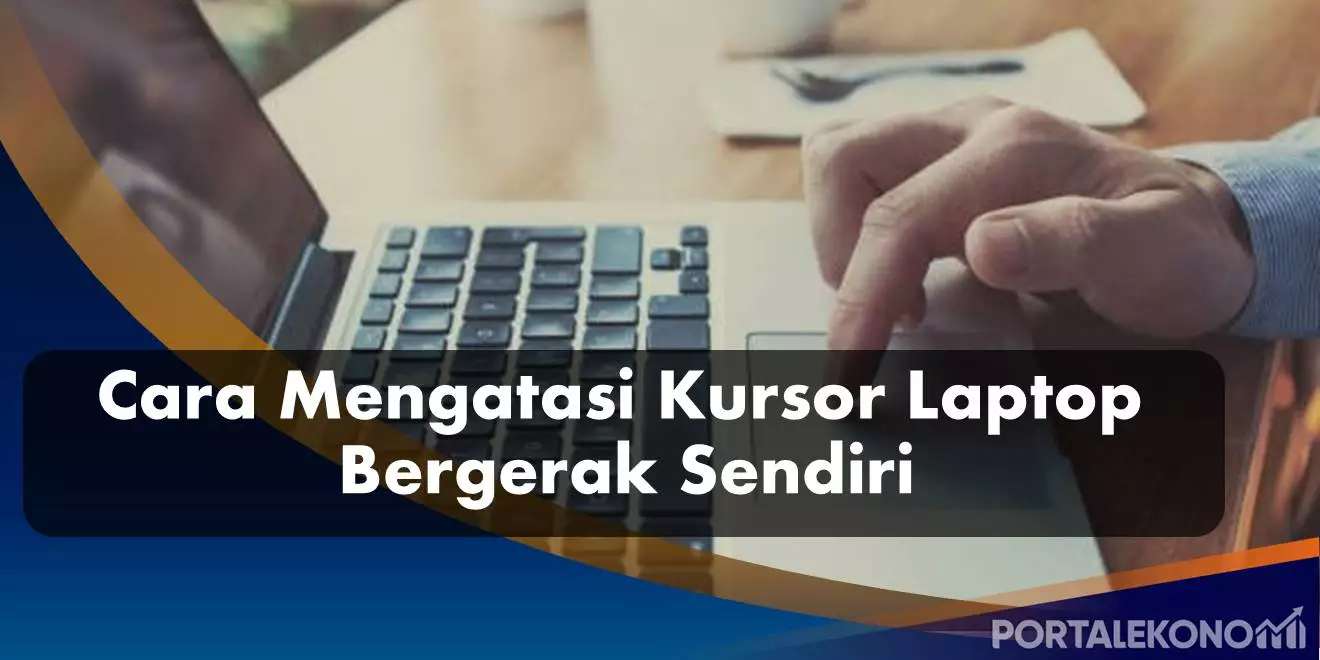 Cara Mengatasi Kursor Laptop Bergerak Sendiri