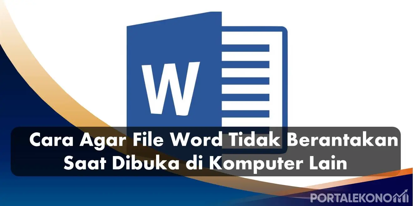 Cara Supaya File Word Tidak Berantakan Ketika Dibuka di Komputer Lain