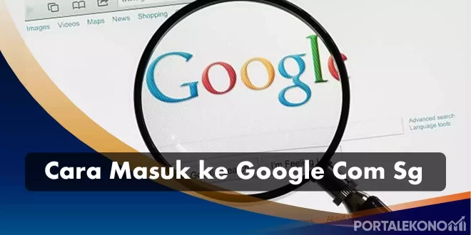 5 Cara Masuk ke Google Com Sg (Singapore) Dengan Mudah