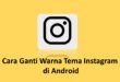 Cara Ganti Warna Tema Instagram di Android dan iOS