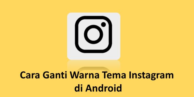 Cara Ganti Warna Tema Instagram di Android dan iOS