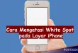 Cara Mengatasi White Spot Di Layar iPhone dengan Mudah dan Cepat