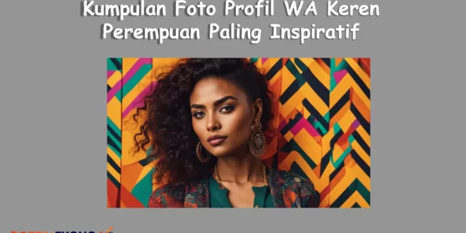 Kumpulan Foto Profil WA Keren Perempuan Paling Inspiratif