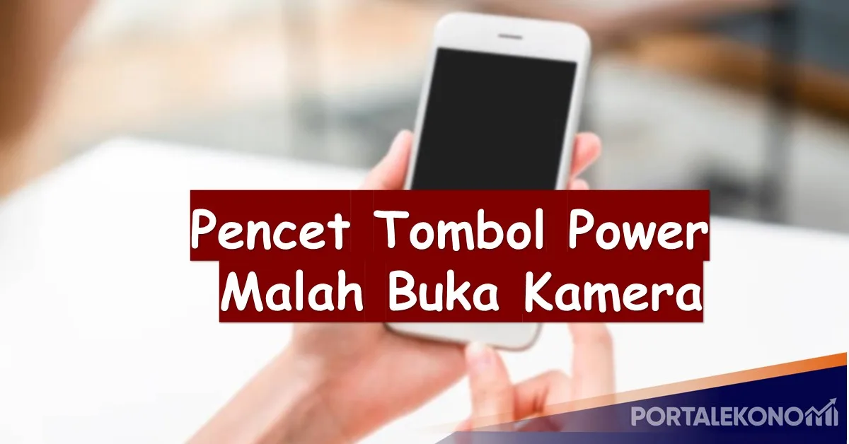 Pencet Tombol Power Malah Buka Kamera