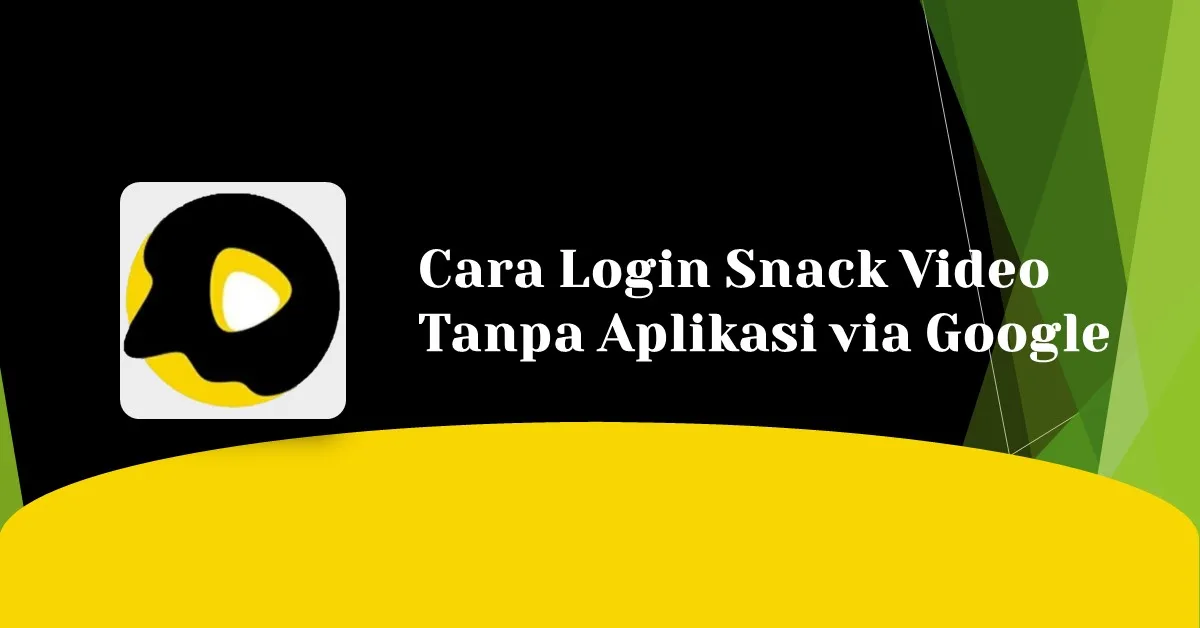 Cara Login Snack Video Tanpa Aplikasi via Google