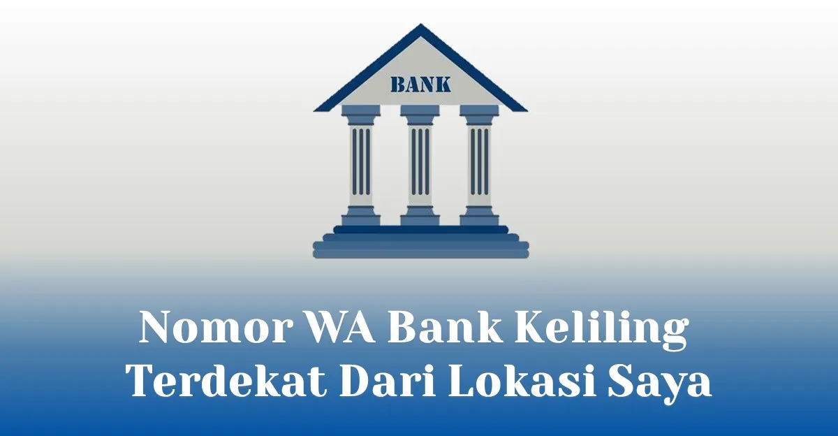 Nomor WA Bank Keliling Terdekat Dari Lokasi Saya