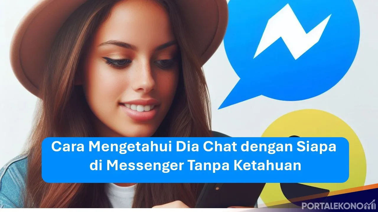 Ini Dia 2 Cara Mengetahui Dia Chat dengan Siapa di Messenger, Tanpa Ketahuan