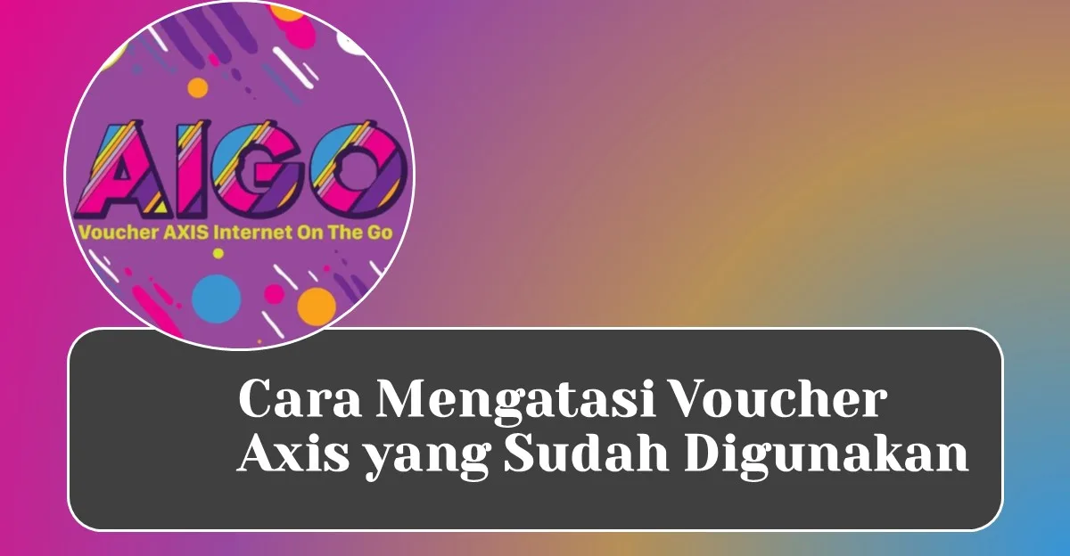 Cara Mengatasi Voucher Axis yang Sudah Digunakan